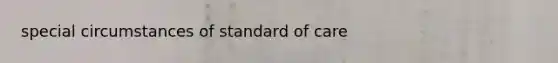 special circumstances of standard of care