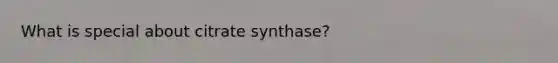 What is special about citrate synthase?