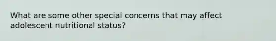 What are some other special concerns that may affect adolescent nutritional status?