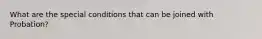 What are the special conditions that can be joined with Probation?