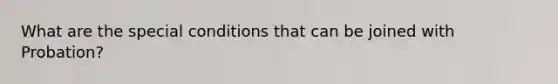 What are the special conditions that can be joined with Probation?