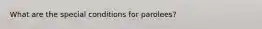 What are the special conditions for parolees?