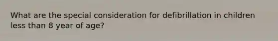 What are the special consideration for defibrillation in children less than 8 year of age?