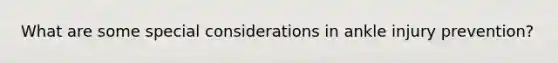 What are some special considerations in ankle injury prevention?