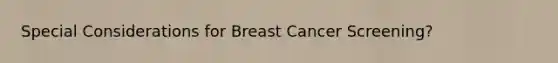 Special Considerations for Breast Cancer Screening?