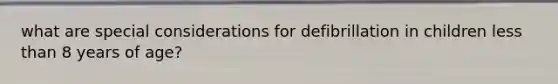 what are special considerations for defibrillation in children less than 8 years of age?