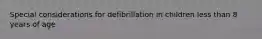 Special considerations for defibrillation in children less than 8 years of age