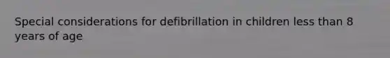 Special considerations for defibrillation in children less than 8 years of age