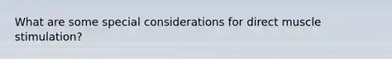 What are some special considerations for direct muscle stimulation?