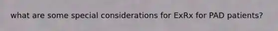 what are some special considerations for ExRx for PAD patients?