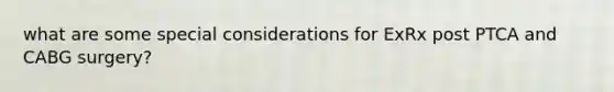 what are some special considerations for ExRx post PTCA and CABG surgery?