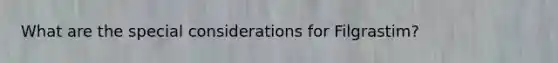 What are the special considerations for Filgrastim?