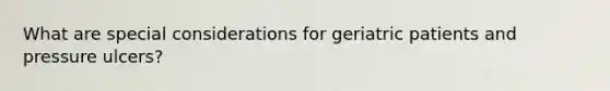 What are special considerations for geriatric patients and pressure ulcers?