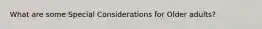 What are some Special Considerations for Older adults?