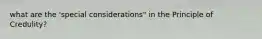 what are the 'special considerations" in the Principle of Credulity?