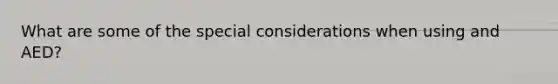 What are some of the special considerations when using and AED?