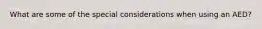 What are some of the special considerations when using an AED?