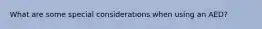 What are some special considerations when using an AED?