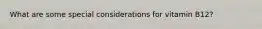 What are some special considerations for vitamin B12?