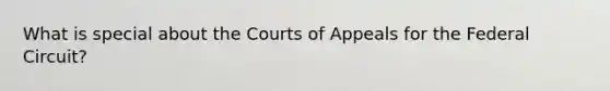 What is special about the Courts of Appeals for the Federal Circuit?