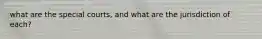 what are the special courts, and what are the jurisdiction of each?