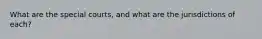 What are the special courts, and what are the jurisdictions of each?