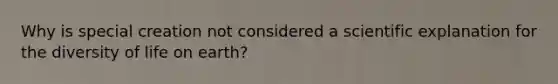 Why is special creation not considered a scientific explanation for the diversity of life on earth?