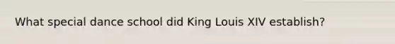 What special dance school did King Louis XIV establish?