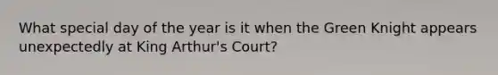 What special day of the year is it when the Green Knight appears unexpectedly at King Arthur's Court?