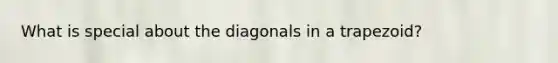 What is special about the diagonals in a trapezoid?