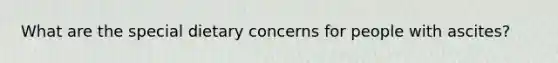 What are the special dietary concerns for people with ascites?