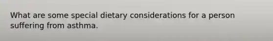 What are some special dietary considerations for a person suffering from asthma.