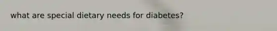 what are special dietary needs for diabetes?