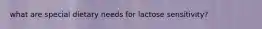 what are special dietary needs for lactose sensitivity?