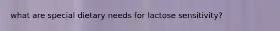 what are special dietary needs for lactose sensitivity?