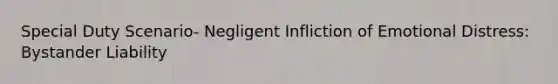 Special Duty Scenario- Negligent Infliction of Emotional Distress: Bystander Liability