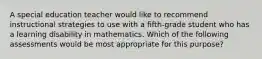 A special education teacher would like to recommend instructional strategies to use with a fifth-grade student who has a learning disability in mathematics. Which of the following assessments would be most appropriate for this purpose?