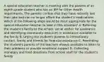 A special education teacher is meeting with the parents of an eighth-grade student who has an IEP for Other Health Impairments. The parents confide that they have recently lost their jobs and can no longer afford the student's medications. Which of the following steps would be most appropriate for the special education teacher to take in this situation? A. Referring the student's family to the school, social worker for assistance and identifying community resources in assistance available to the family B. Urging the student's parents to immediately contact, family and friends for financial assistance C. Reminding the student's parents of the teachers always available to listen to their problems or provide emotional support D. Collecting monetary and food donations from school staff for the student's family