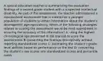 A special education teacher is summarizing the evaluation findings of a second-grade student with a suspected intellectual disability. As part of the assessment, the teacher administered a standardized assessment that is normed on a younger population of students to obtain information about the student's development age-equivalency. Which of the following strategies related to scoring the assessment would be most appropriate in ensuring the accuracy of the information? A: using the highest chronological age presented in the manual to score the assessments B: presenting the findings descriptively without reporting standardized scores C: estimating the student's grade-level abilities based on performance on the test D: converting the student's raw scores into standardized scores and percentile ranks