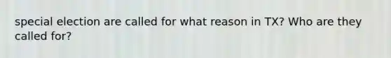 special election are called for what reason in TX? Who are they called for?