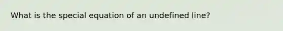 What is the special equation of an undefined line?