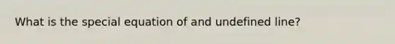 What is the special equation of and undefined line?