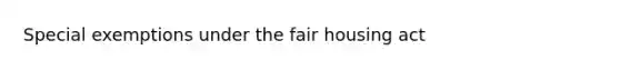 Special exemptions under the fair housing act