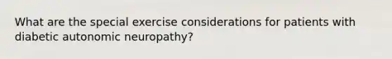 What are the special exercise considerations for patients with diabetic autonomic neuropathy?