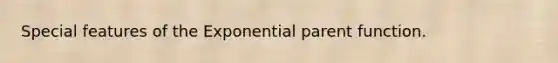 Special features of the Exponential parent function.