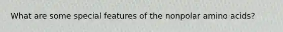 What are some special features of the nonpolar <a href='https://www.questionai.com/knowledge/k9gb720LCl-amino-acids' class='anchor-knowledge'>amino acids</a>?