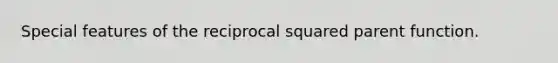 Special features of the reciprocal squared parent function.