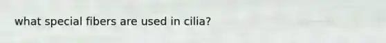 what special fibers are used in cilia?