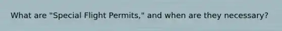 What are "Special Flight Permits," and when are they necessary?