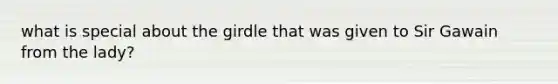 what is special about the girdle that was given to Sir Gawain from the lady?
